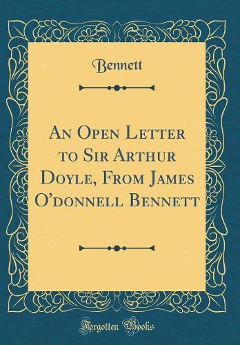 An Open Letter to Sir Arthur Doyle, From James O'donnell Bennett (Classic Reprint)