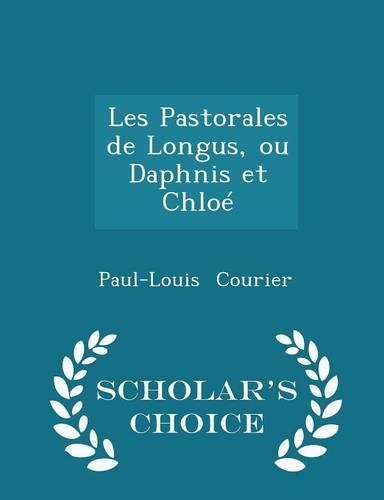 Les Pastorales de Longus, Ou Daphnis Et Chloé - Scholar's Choice Edition