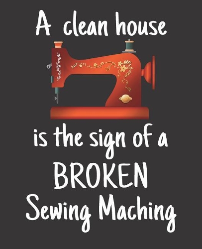 A Clean House Is the Sign of a Broken Sewing Machine