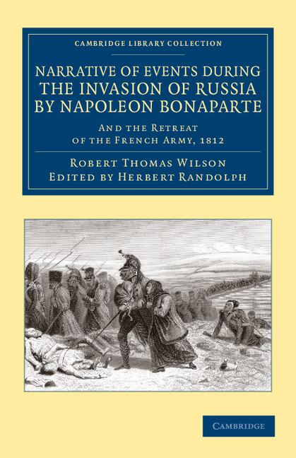 Narrative of Events during the Invasion of Russia by Napoleon Bonaparte: And the Retreat of the French Army, 1812(Cambridge Library Collection - Naval and Military History)