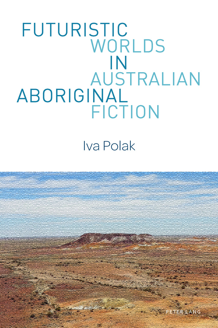 Futuristic Worlds in Australian Aboriginal Fiction: (1 World Science Fiction Studies)
