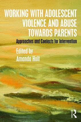 Working with Adolescent Violence and Abuse Towards Parents: Approaches and Contexts for Intervention(Hardcover)