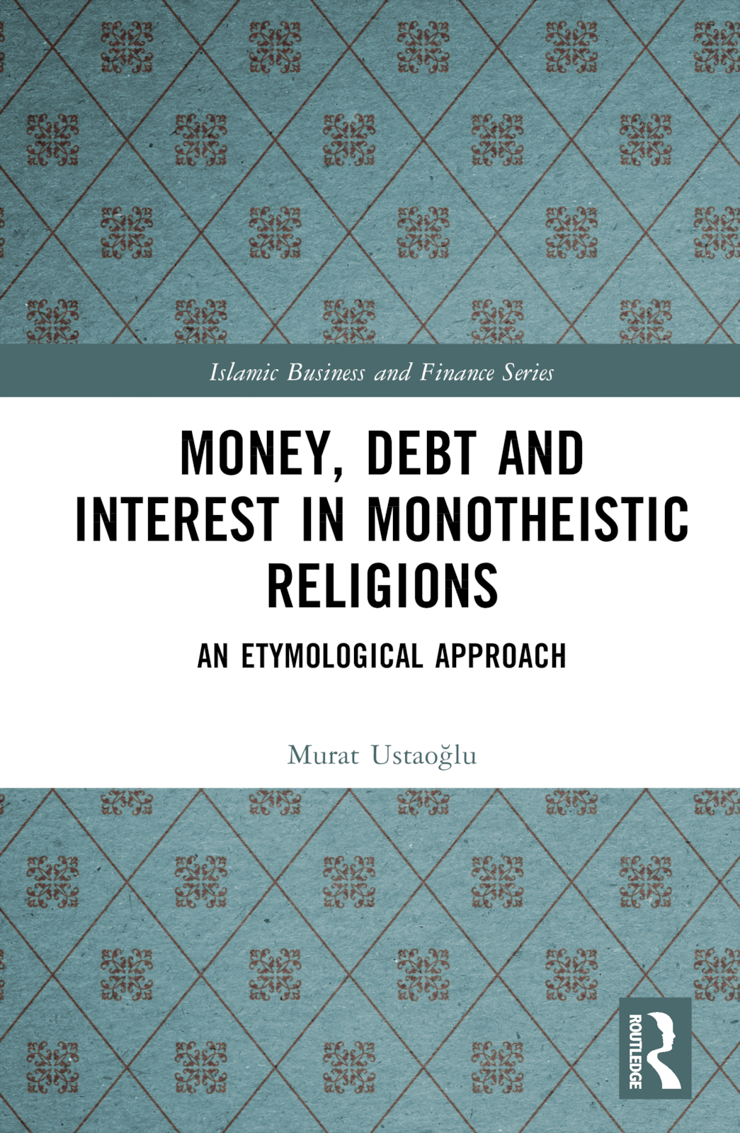 Money, Debt and Interest in Monotheistic Religions: An Etymological Approach(Islamic Business and Finance Series)