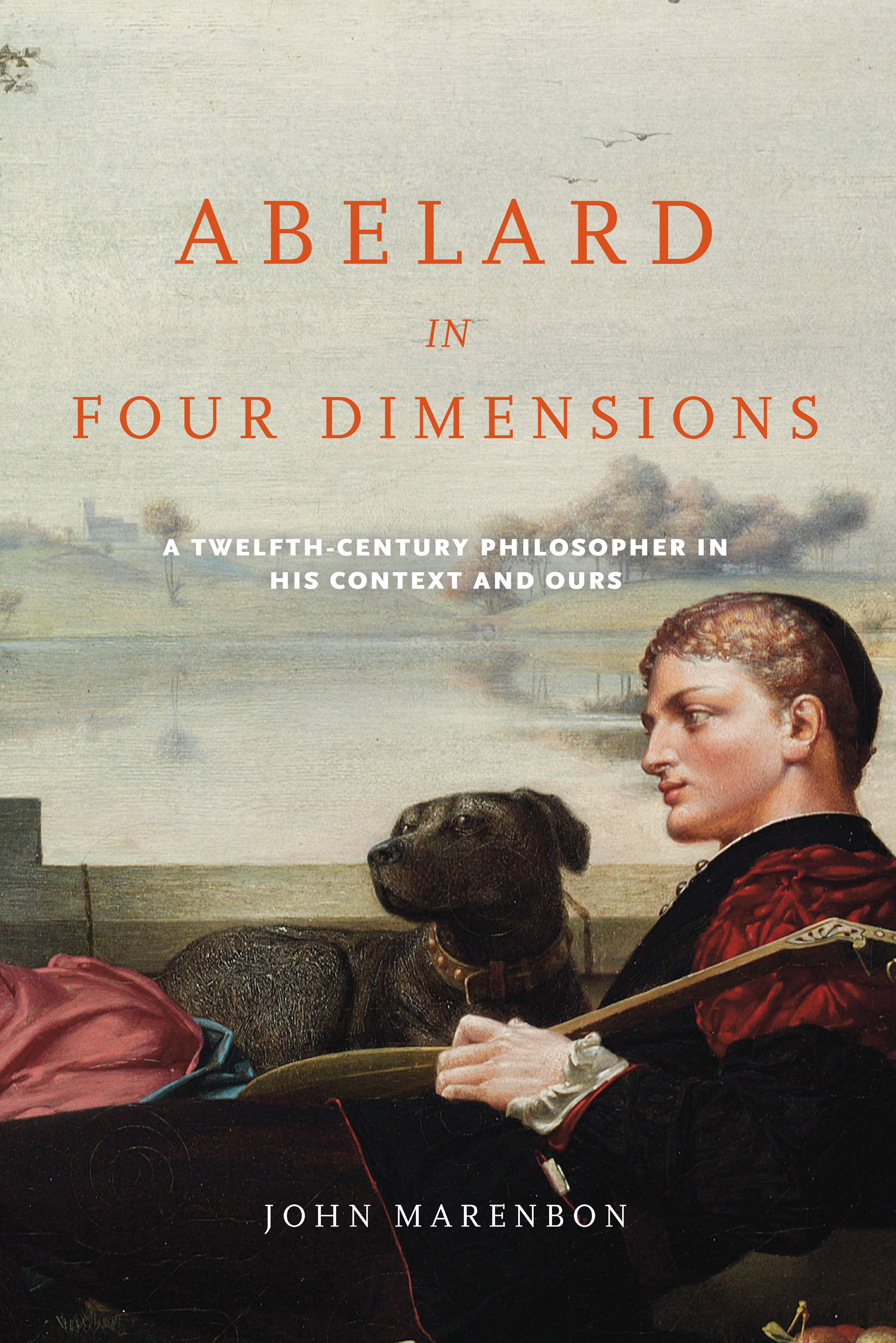 Abelard in Four Dimensions: A Twelfth-Century Philosopher in His Context and Ours(The Conway Lectures in Medieval Studies)