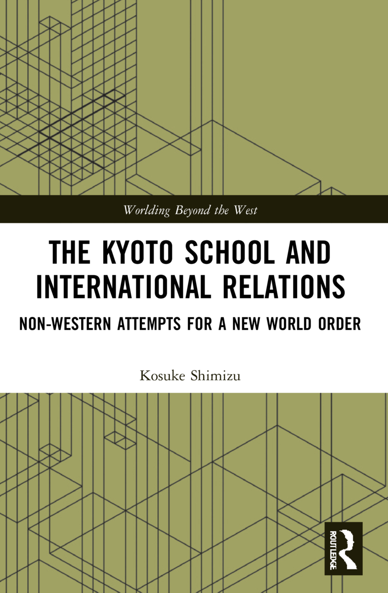 The Kyoto School and International Relations: Non-Western Attempts for a New World Order(Worlding Beyond the West)