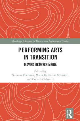 Performing Arts in Transition: Moving between Media(Routledge Advances in Theatre & Performance Studies)