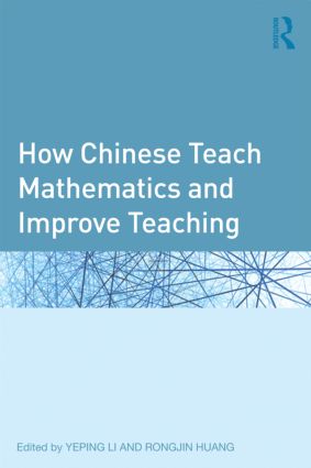How Chinese Teach Mathematics and Improve Teaching: (Studies in Mathematical Thinking and Learning Series)