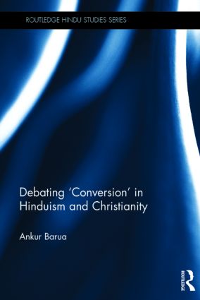 Debating 'Conversion' in Hinduism and Christianity: (Routledge Hindu Studies Series)
