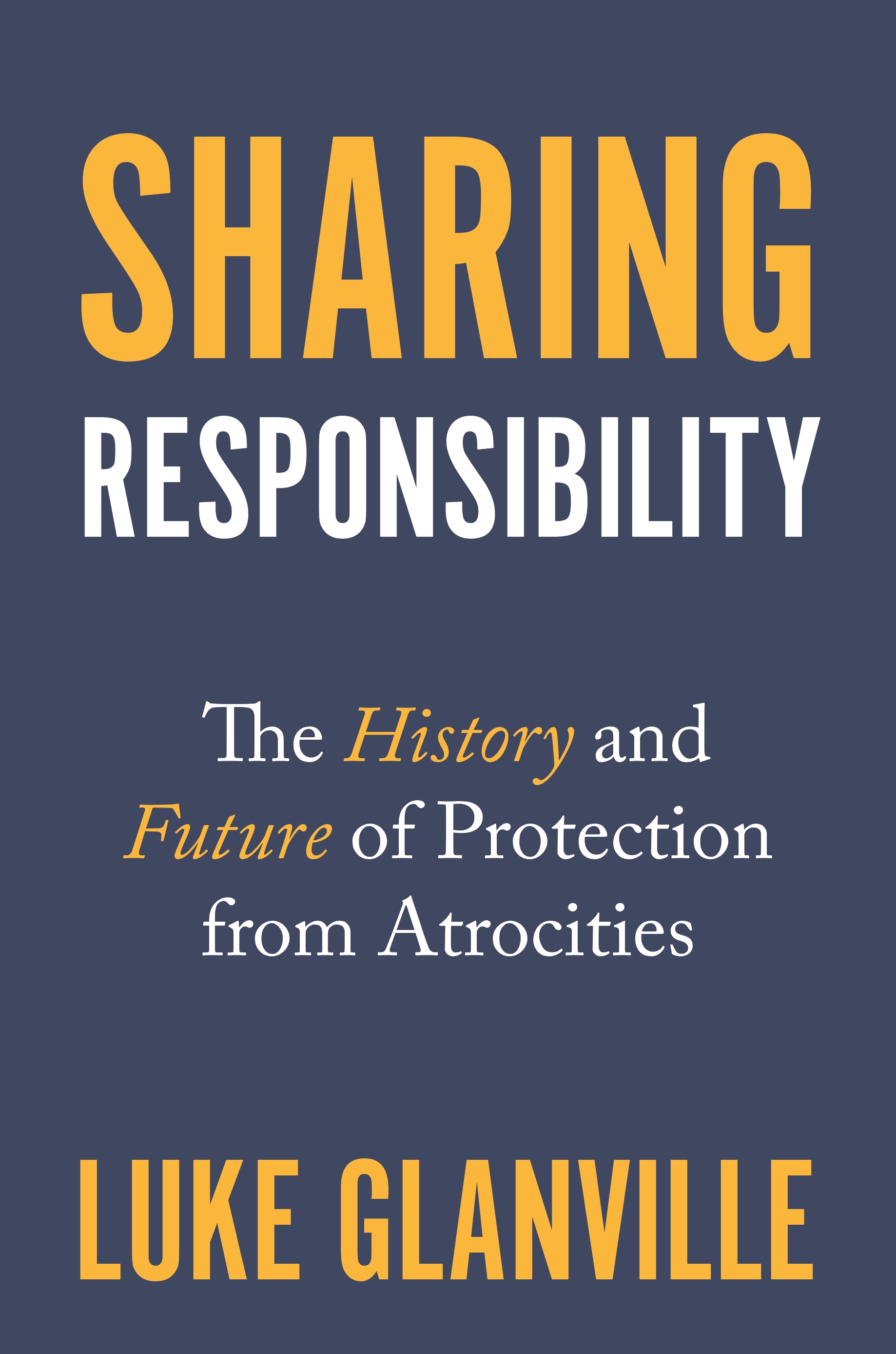 Sharing Responsibility: The History and Future of Protection from Atrocities(Human Rights and Crimes against Humanity)