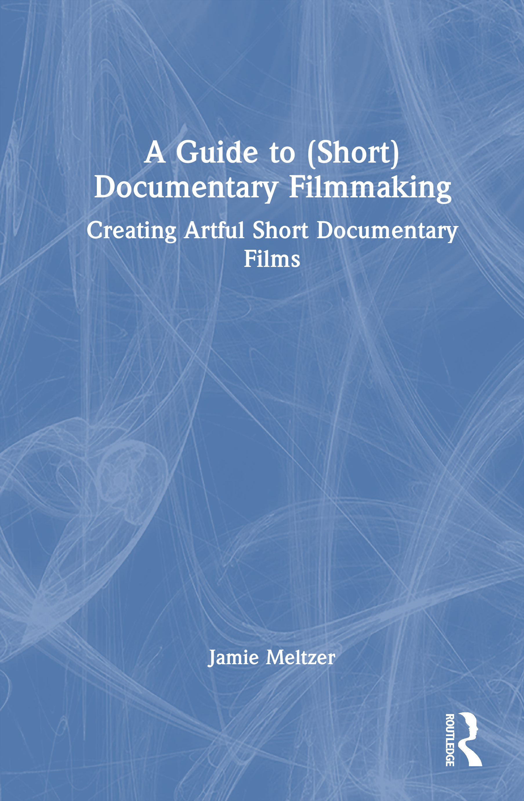 A Guide to (Short) Documentary Filmmaking: Creating Artful Short Documentary Films