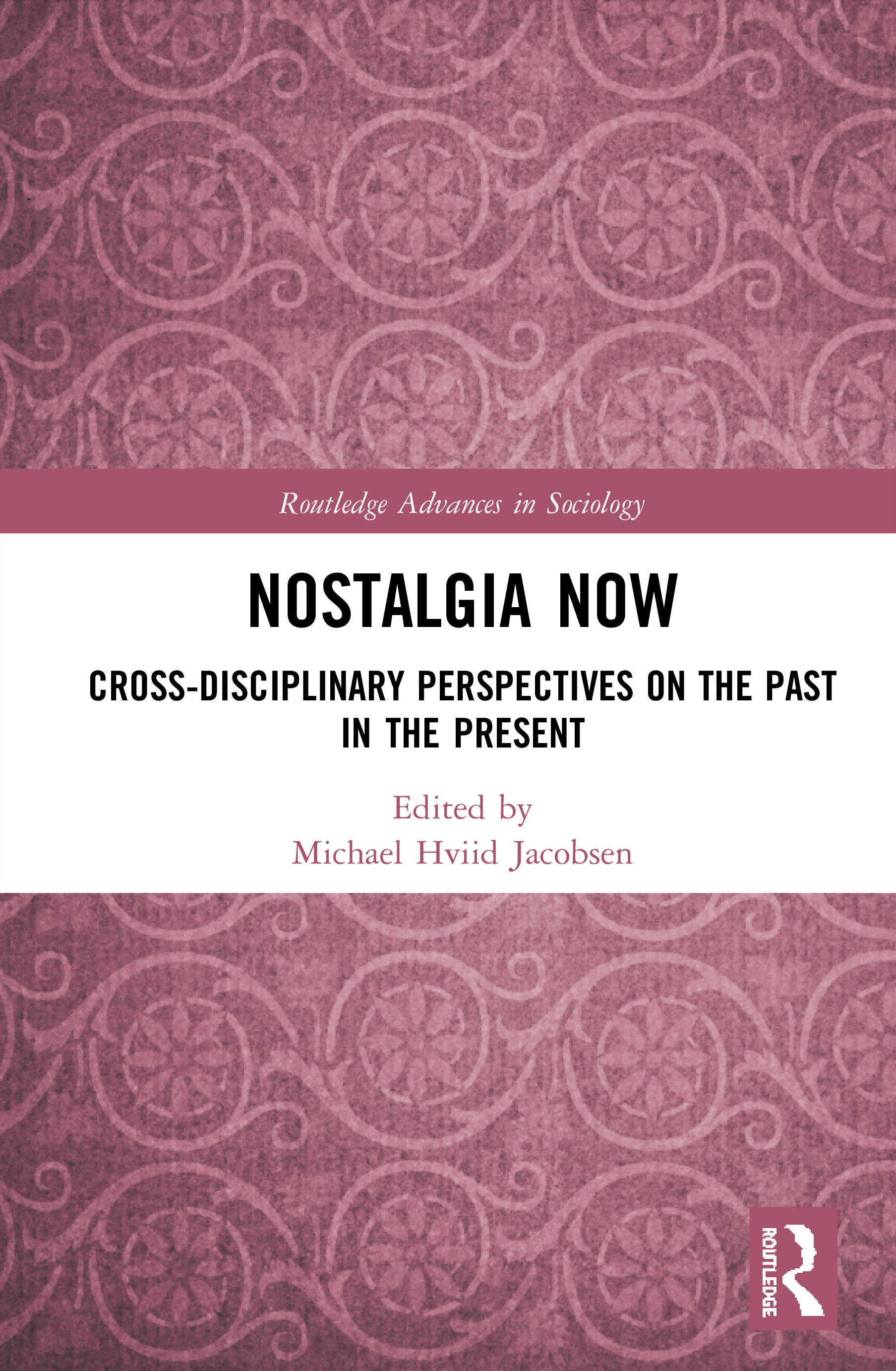 Nostalgia Now: Cross-Disciplinary Perspectives on the Past in the Present(Routledge Advances in Sociology)