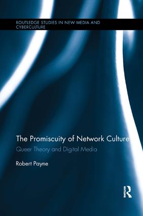 The Promiscuity of Network Culture: Queer Theory and Digital Media(Routledge Studies in New Media and Cyberculture)