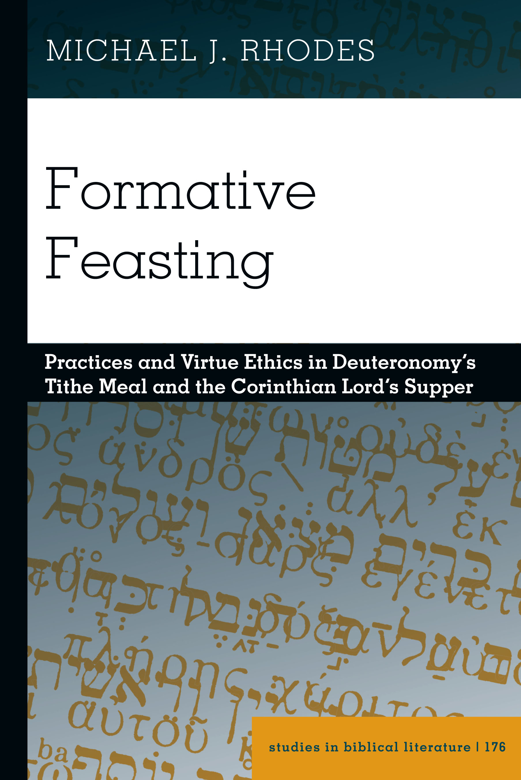 Formative Feasting: Practices and Virtue Ethics in Deuteronomy’s Tithe Meal and the Corinthian Lord’s Supper(176 Studies in Biblical Literature)
