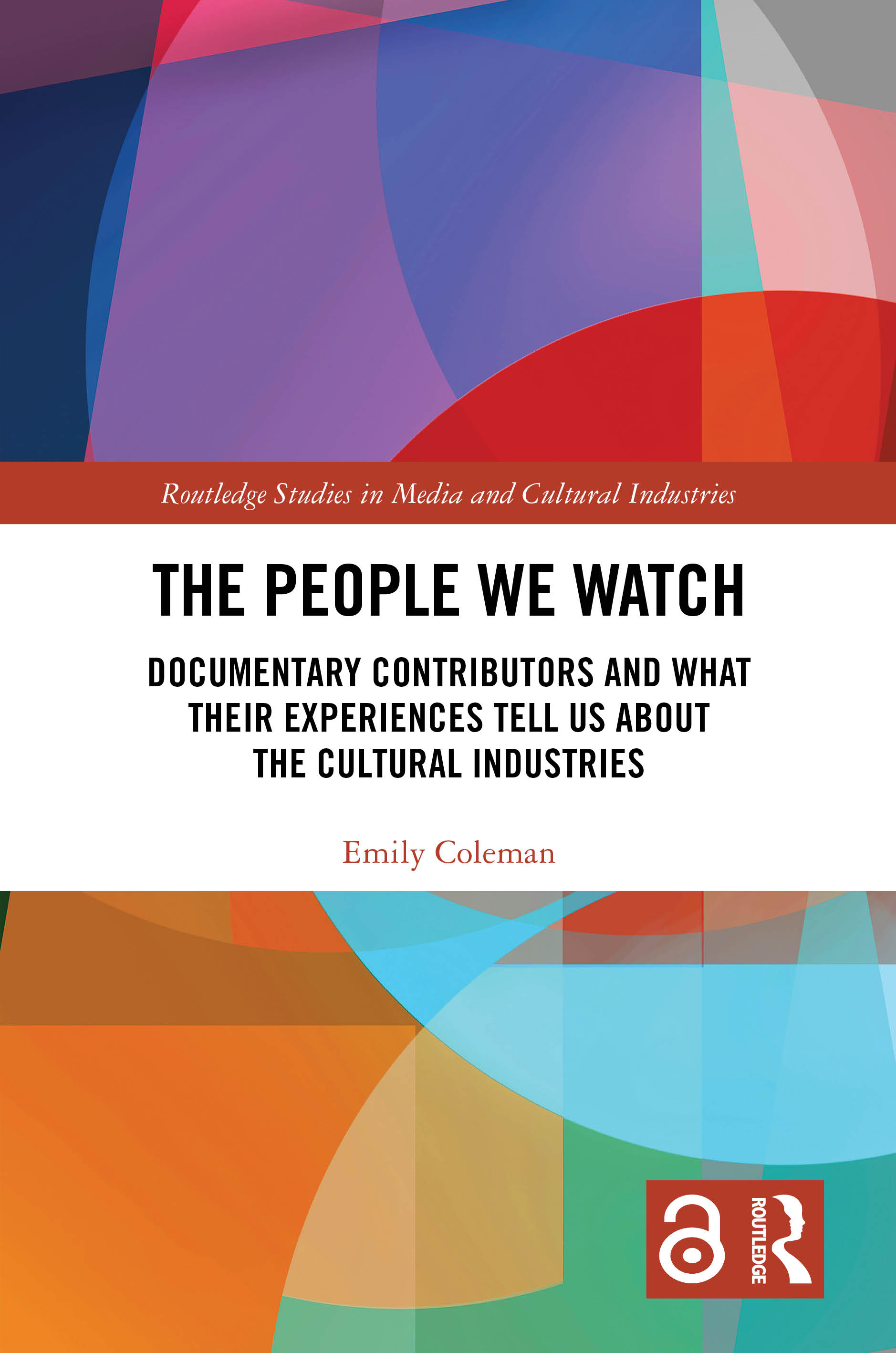 The People We Watch: Documentary Contributors and What Their Experiences Tell Us About the Cultural Industries(Routledge Studies in Media and Cultural Industries)