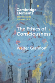 The Ethics of Consciousness: (Elements in Bioethics and Neuroethics)