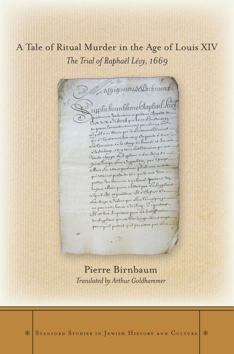 A Tale of Ritual Murder in the Age of Louis XIV: The Trial of Raphaël Lévy, 1669(Stanford Studies in Jewish History and Culture)