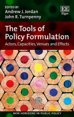 The Tools of Policy Formulation: Actors, Capacities, Venues and Effects(New Horizons in Public Policy series)