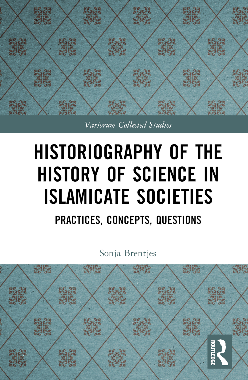 Historiography of the History of Science in Islamicate Societies: Practices, Concepts, Questions(Variorum Collected Studies)