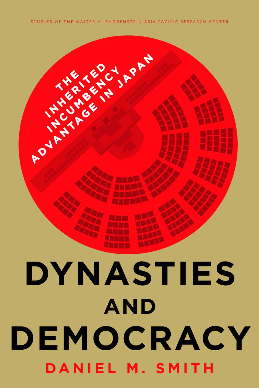 Dynasties and Democracy: The Inherited Incumbency Advantage in Japan(Studies of the Walter H. Shorenstein Asia-Pacific Research Center)