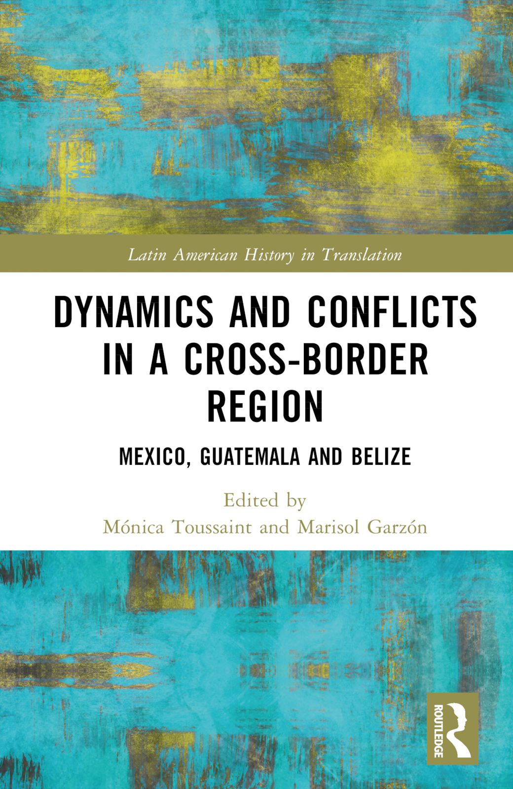Dynamics and Conflicts in a Cross-Border Region: Mexico, Guatemala and Belize(Latin American History in Translation)
