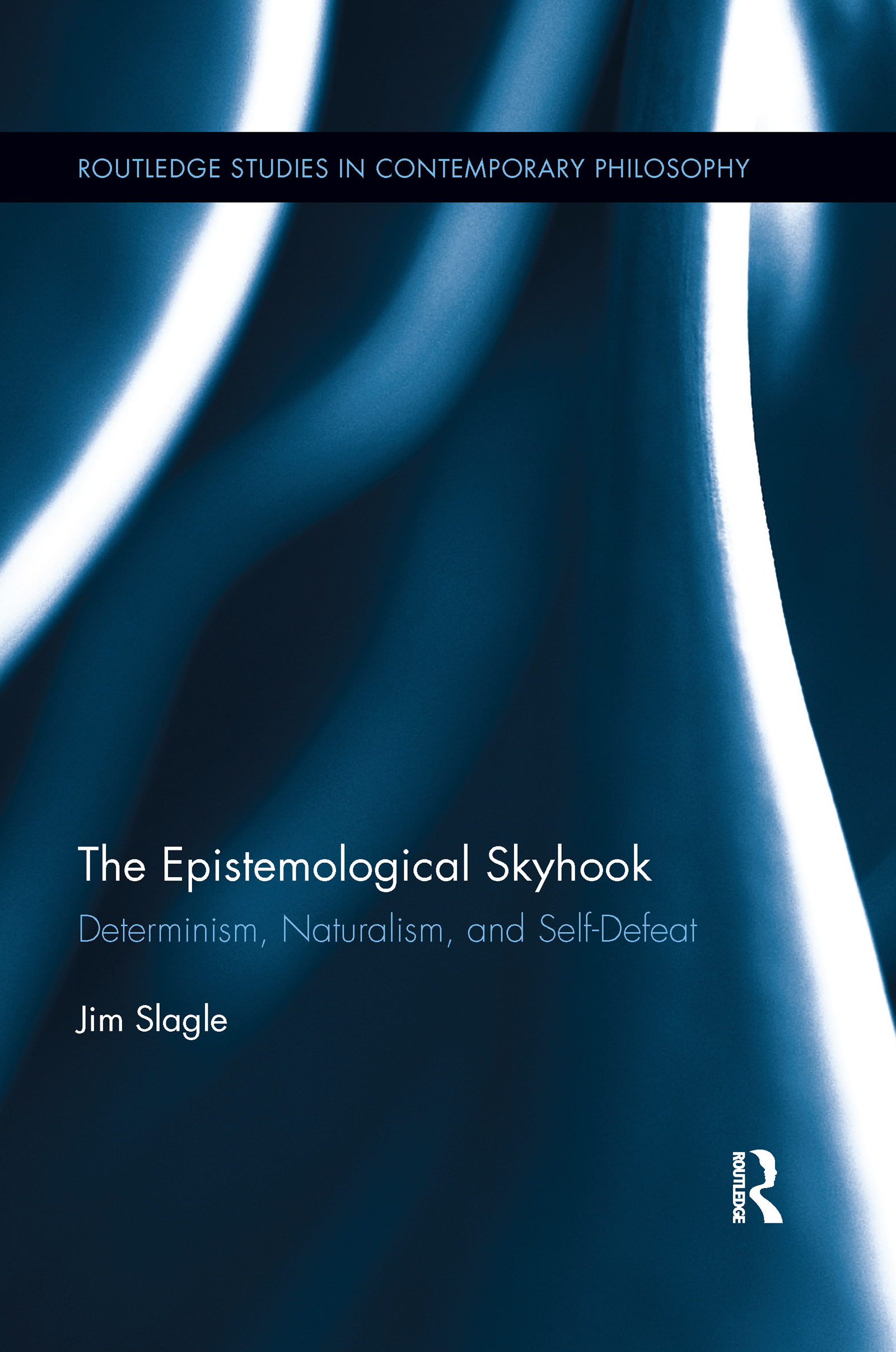 The Epistemological Skyhook: Determinism, Naturalism, and Self-Defeat(Routledge Studies in Contemporary Philosophy)