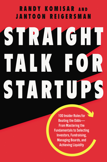 Straight Talk for Startups: 100 Insider Rules for Beating the Odds--From Mastering the Fundamentals to Selecting Investors, Fundraising, Managing Boards, and Achieving Liquidit