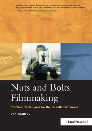 Nuts and Bolts Filmmaking: Practical Techniques for the Guerilla Filmmaker