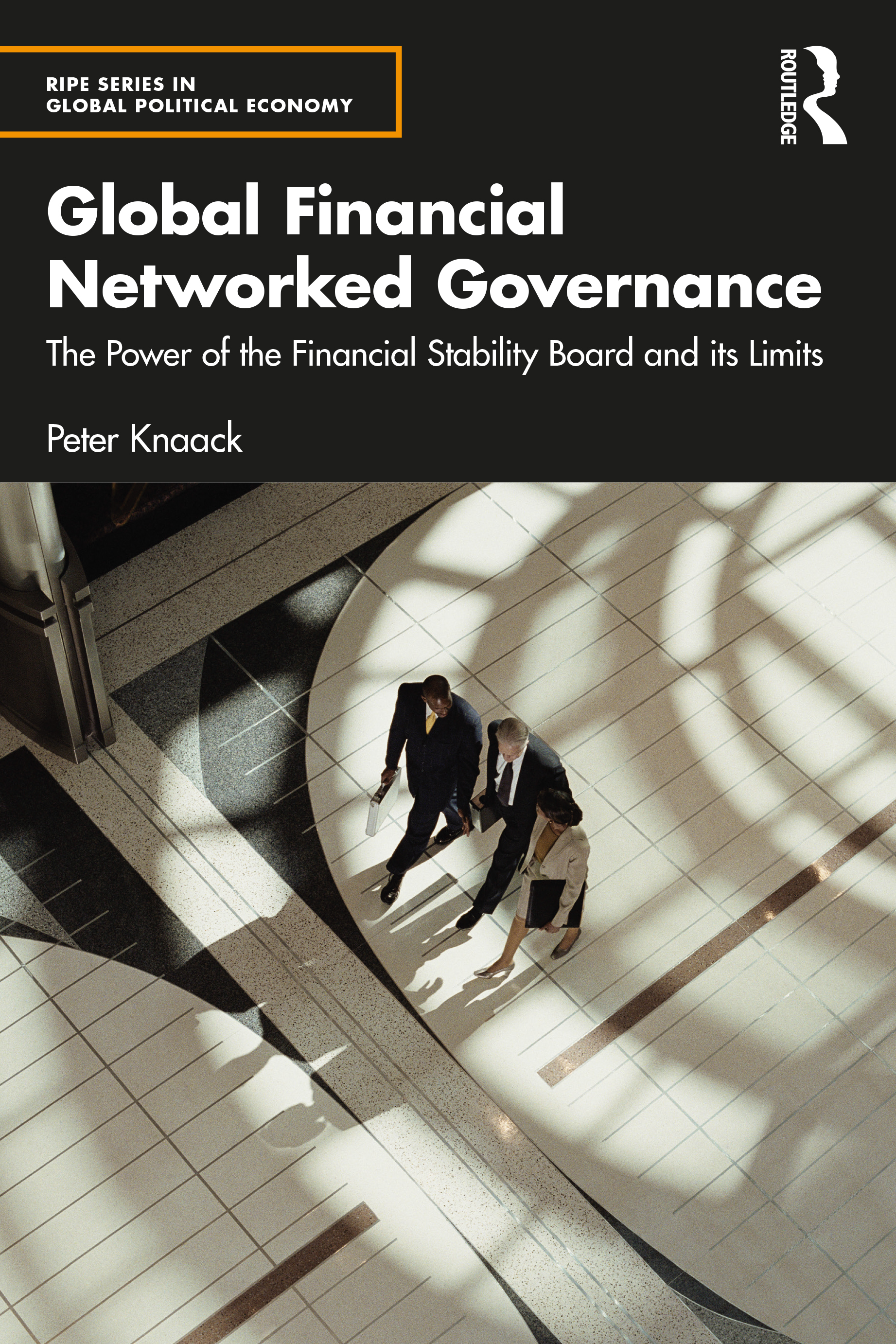 Global Financial Networked Governance: The Power of the Financial Stability Board and its Limits(RIPE Series in Global Political Economy)