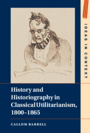 History and Historiography in Classical Utilitarianism, 1800–1865: (Series Number 136 Ideas in Context)
