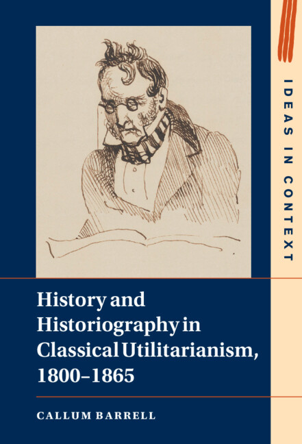 History and Historiography in Classical Utilitarianism, 1800–1865: (Series Number 136 Ideas in Context)