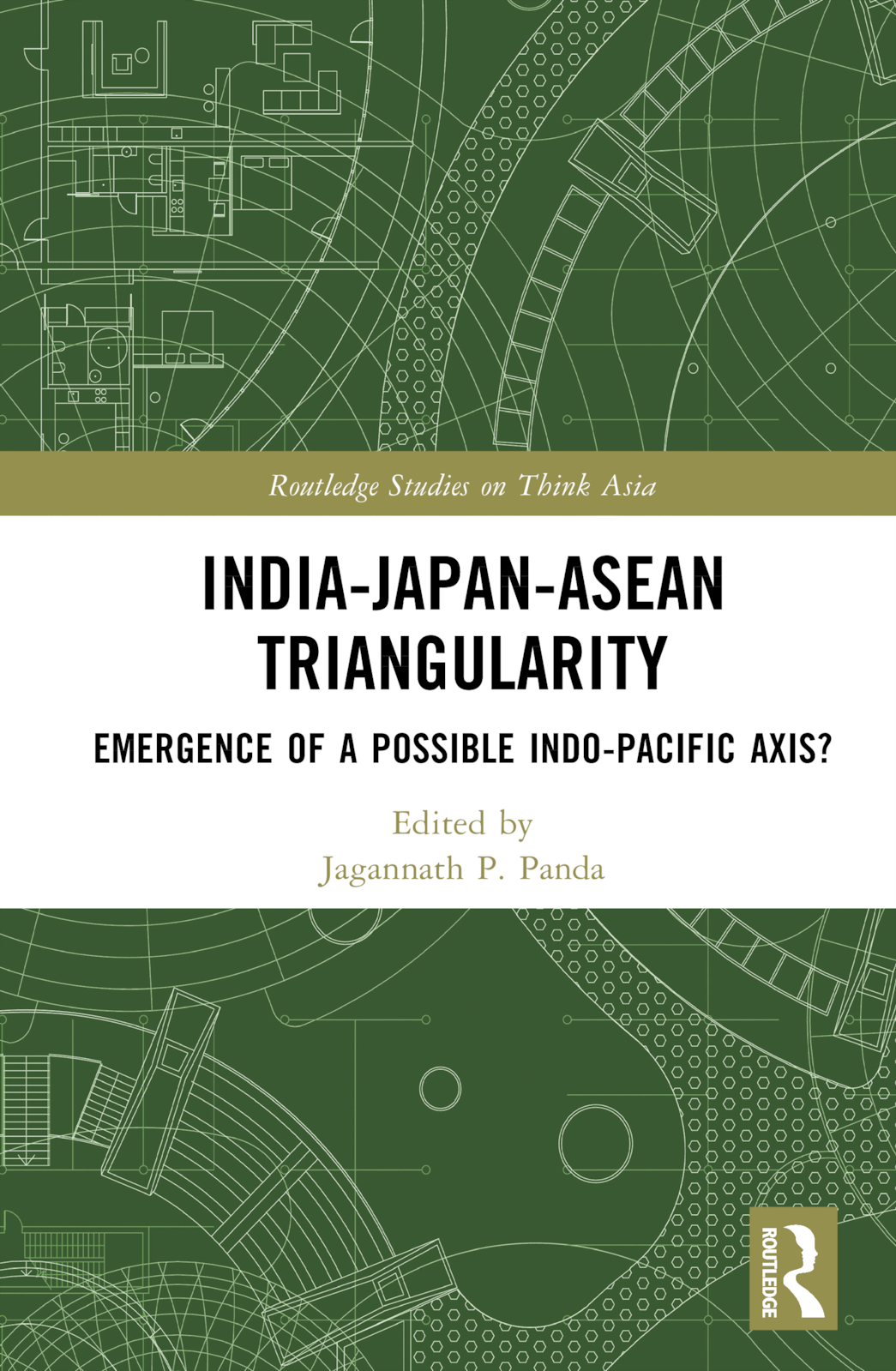 India-Japan-ASEAN Triangularity: Emergence of a Possible Indo-Pacific Axis?(Routledge Studies on Think Asia)