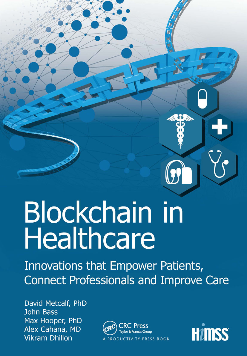 Blockchain in Healthcare: Innovations that Empower Patients, Connect Professionals and Improve Care(HIMSS Book Series)