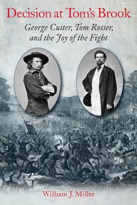 Decision at Tom’s Brook: George Custer, Tom Rosser, and the Joy of the Fight