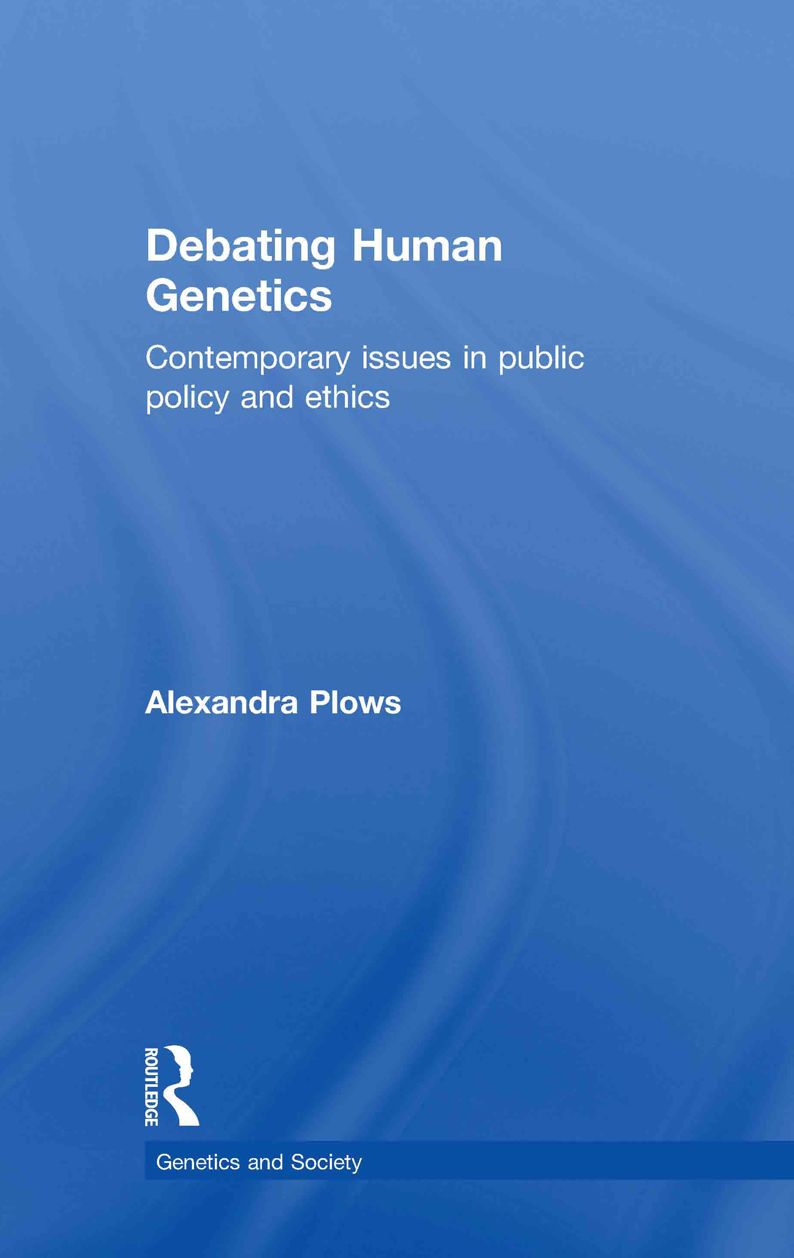 Debating Human Genetics: Contemporary Issues in Public Policy and Ethics(Genetics and Society)