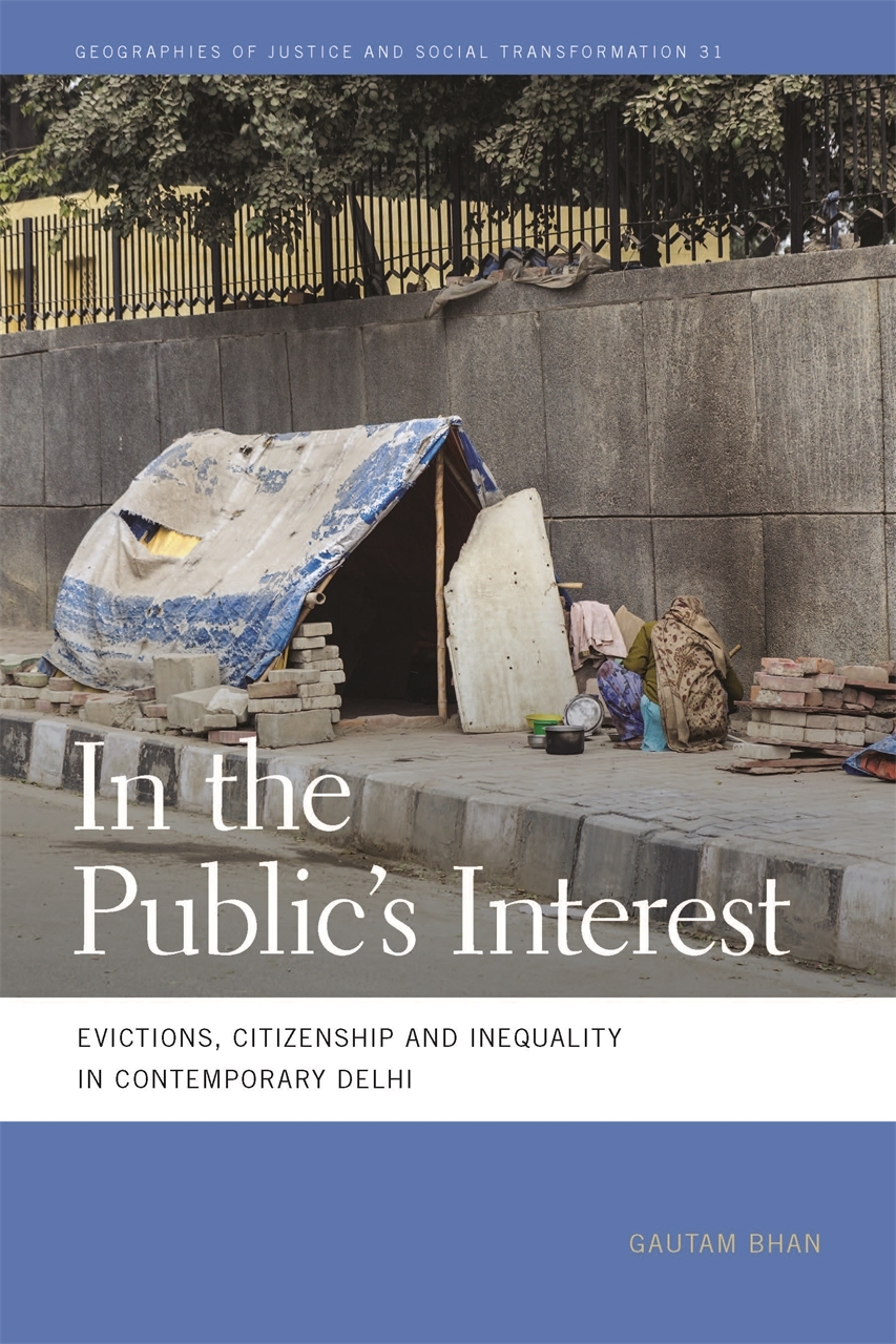 In the Public's Interest: Evictions, Citizenship, and Inequality in Contemporary Delhi(Geographies of Justice and Social Transformation)