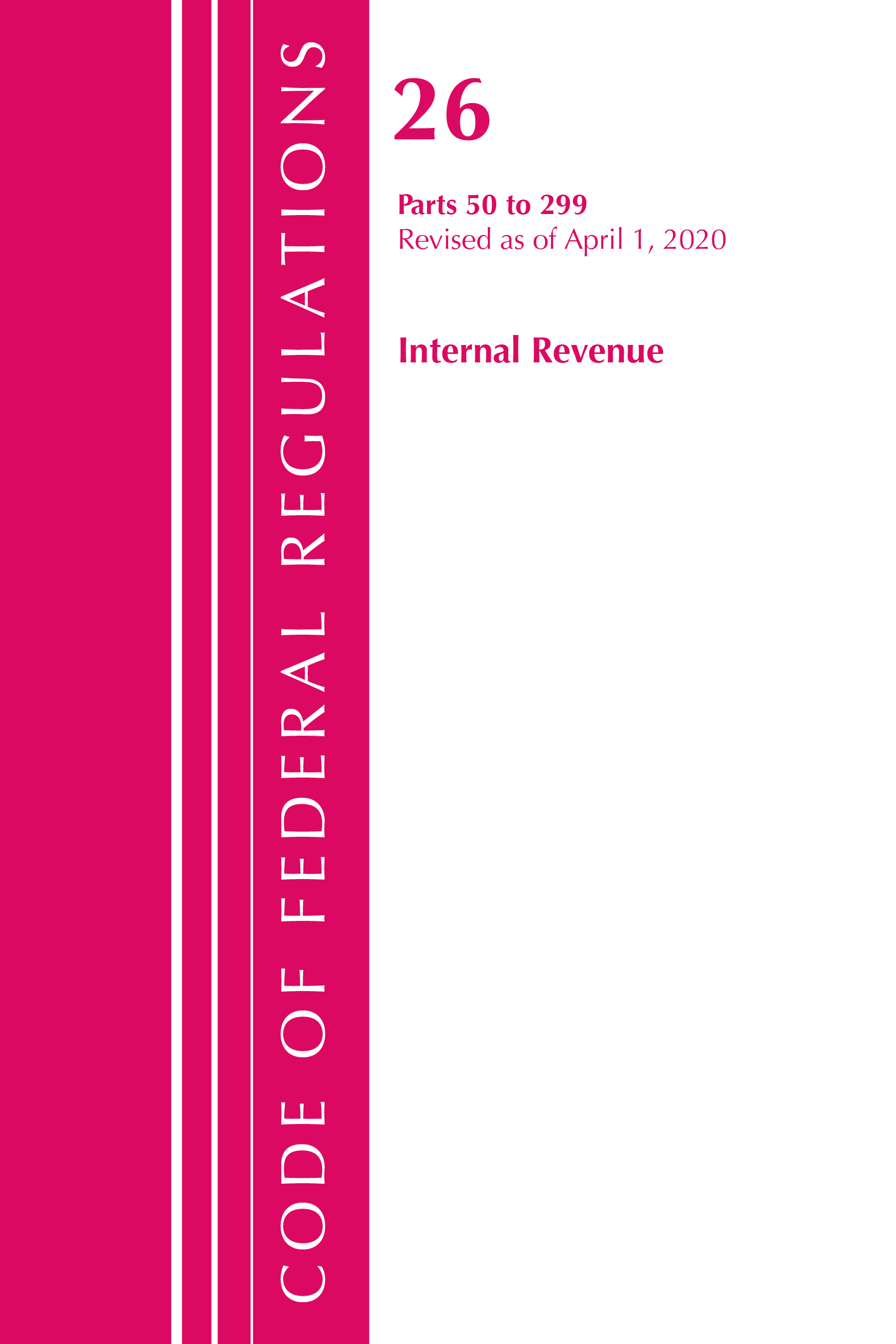 Code of Federal Regulations, Title 26 Internal Revenue 50-299, Revised as of April 1, 2020: (Code of Federal Regulations, Title 26 Internal Revenue)