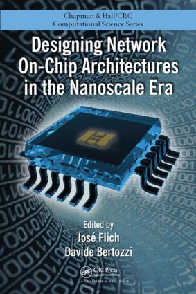 Designing Network On-Chip Architectures in the Nanoscale Era: (Chapman & Hall/CRC Computational Science)