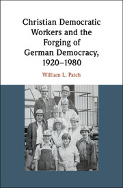 Christian Democratic Workers and the Forging of German Democracy, 1920–1980