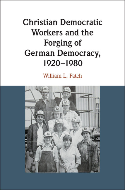 Christian Democratic Workers and the Forging of German Democracy, 1920–1980