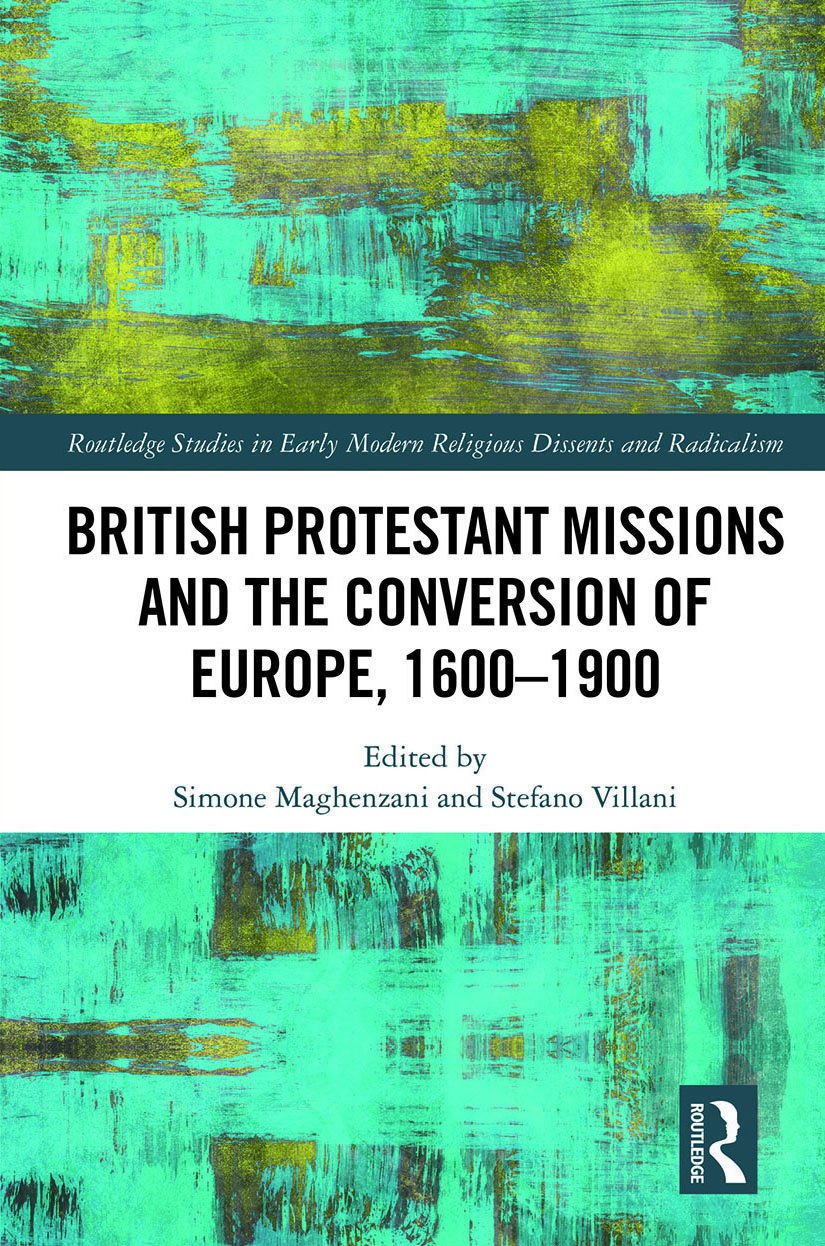 British Protestant Missions and the Conversion of Europe, 1600–1900: (Routledge Studies in Early Modern Religious Dissents and Radicalism)