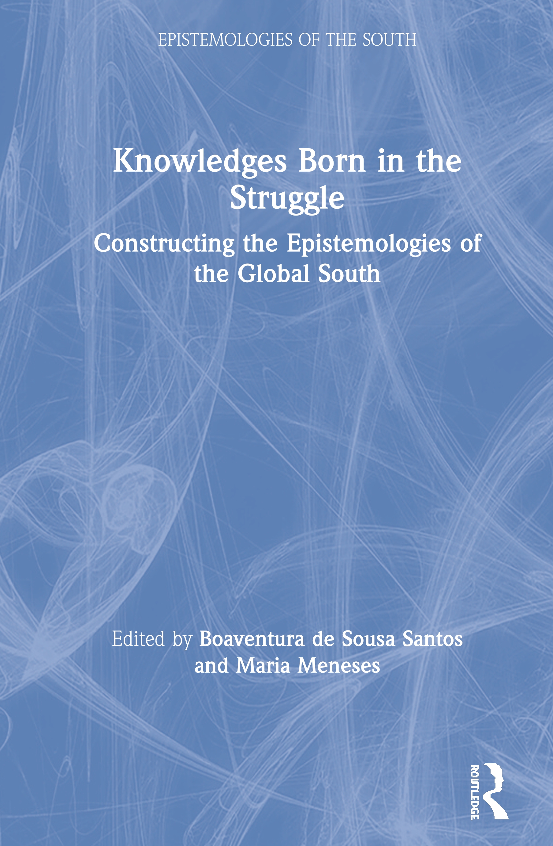 Knowledges Born in the Struggle: Constructing the Epistemologies of the Global South(Epistemologies of the South)