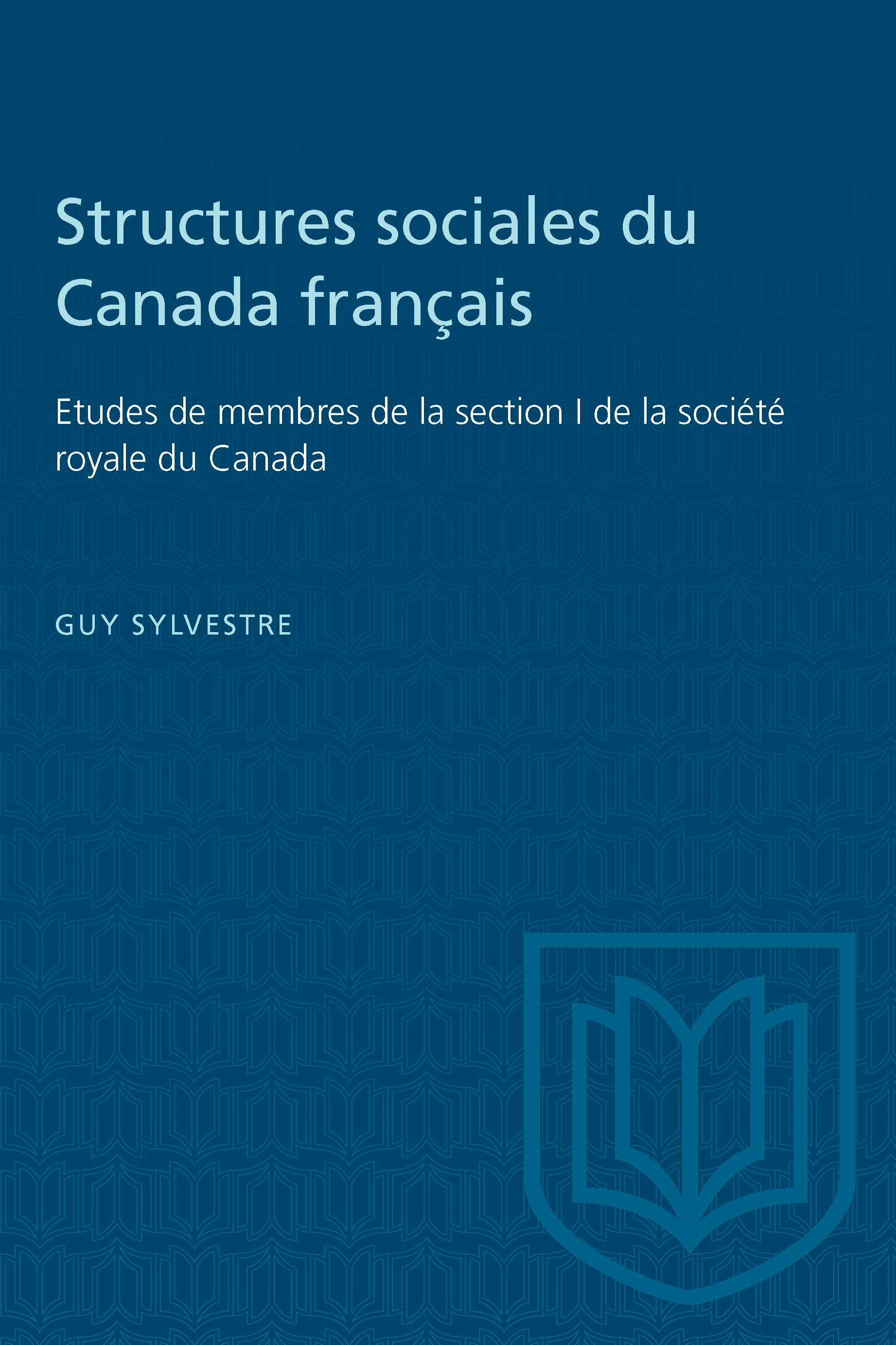 Structures Sociales Du Canada Français: Etudes De Membres De La Section I De La Société Royale Du Canada(Heritage)