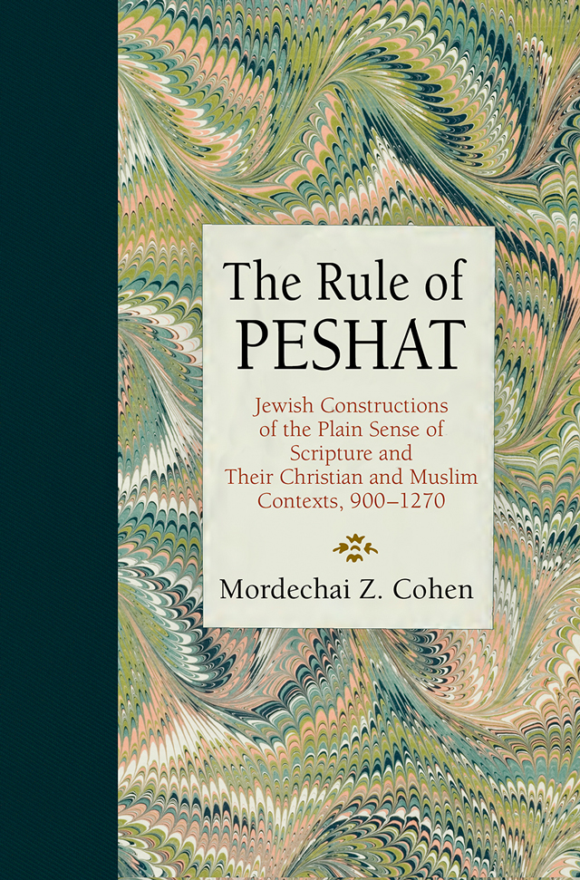 The Rule of Peshat: Jewish Constructions of the Plain Sense of Scripture and Their Christian and Muslim Contexts, 900-1270(Jewish Culture and Contexts)