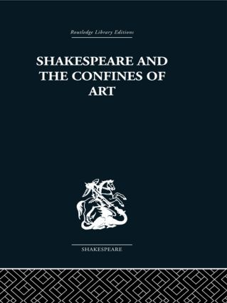 Shakespeare and the Confines of Art: (Routledge Library Editions. Shakespeare. Critical Studies)