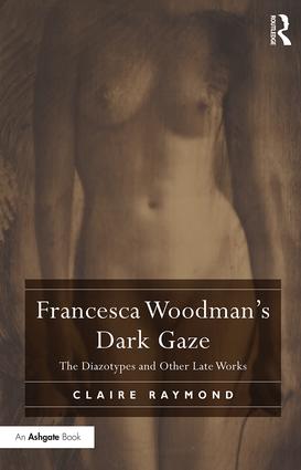 Francesca Woodman's Dark Gaze: The Diazotypes and Other Late Works