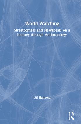 World Watching: Streetcorners and Newsbeats on a Journey through Anthropology