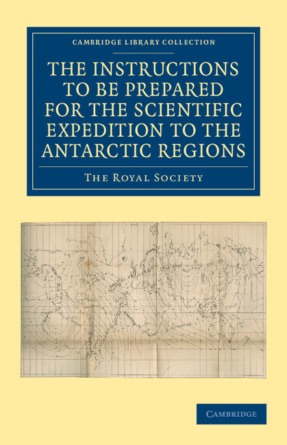 Report of the President and Council of the Royal Society on the Instructions to be Prepared for the Scientific Expedition to the Antarctic Regions: (Cambridge Library Collection - Polar Exploration)