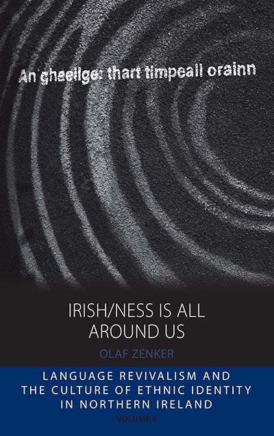 Irish/ness Is All Around Us: Language Revivalism and the Culture of Ethnic Identity in Northern Ireland(6 Integration and Conflict Studies)