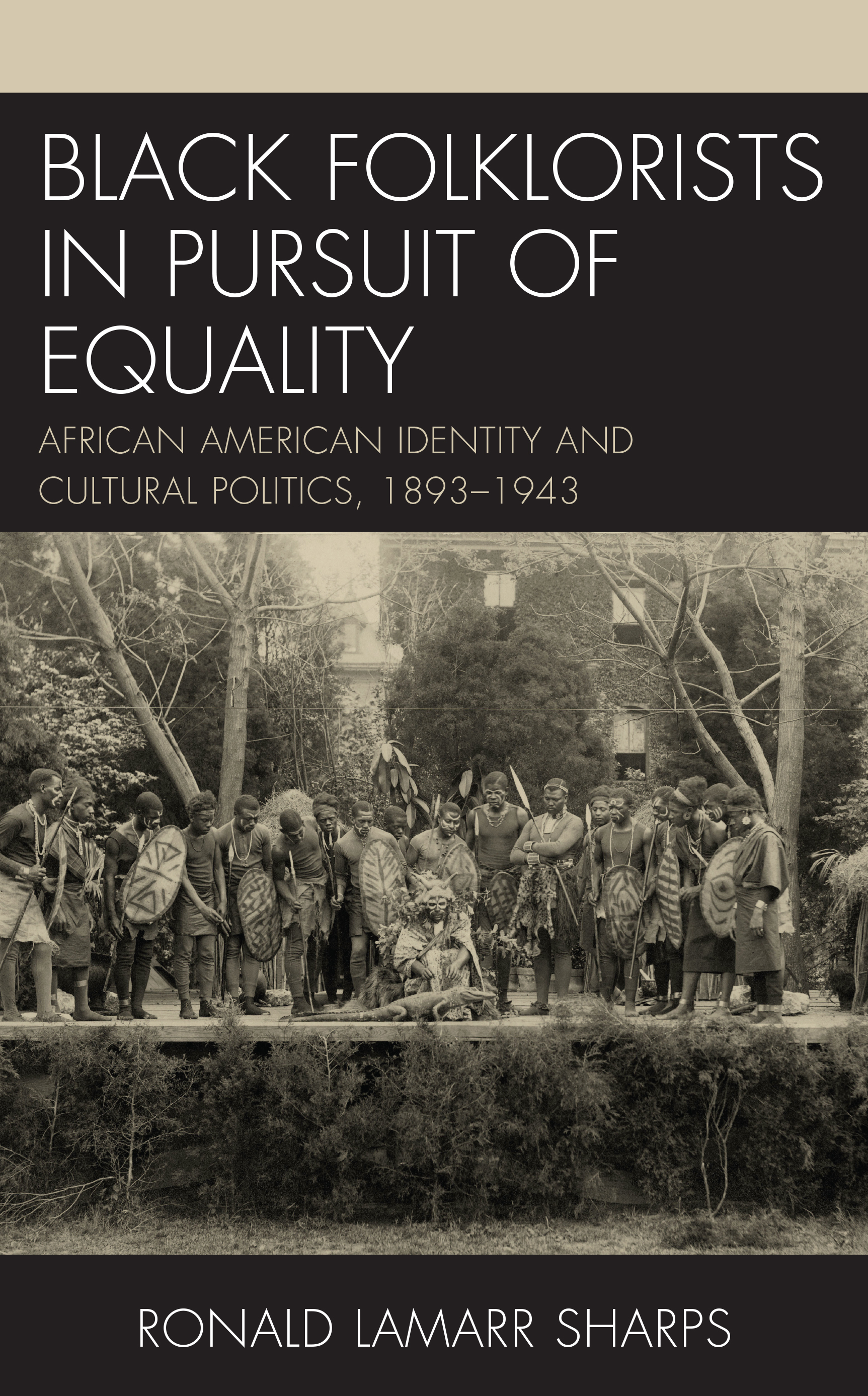 Black Folklorists in Pursuit of Equality: African American Identity and Cultural Politics, 1893–1943(Studies in Folklore and Ethnology: Traditions, Practices, and Identities)