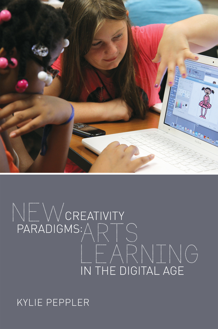 New Creativity Paradigms: Arts Learning in the Digital Age(70 New Literacies and Digital Epistemologies)